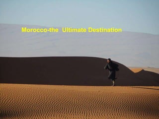 Morocco-the Ultimate Destination
 