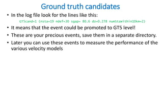Ground truth candidates
• In the log file look for the lines like this:
GT5cand=1 (nsta=19 ndef=30 sgap= 80.6 dU=0.278 num...