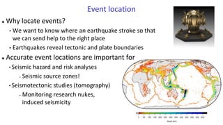 Event location
 Why locate events?
• We want to know where an earthquake stroke so that
we can send help to the right pla...