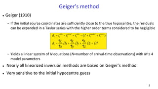 Geiger’s method
 Geiger (1910)
• If the initial source coordinates are sufficiently close to the true hypocentre, the res...