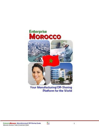 EnterpriseMorocco: Manufacturing  Off-Shoring Guide   1
Moroccan American Trade  Investment Center
 