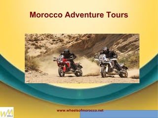 www.wheelsofmorocco.net
Morocco Adventure Tours
 