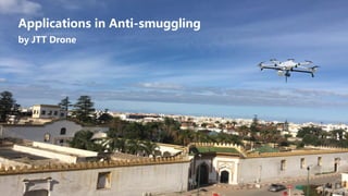 Applications in Anti-smuggling
by JTT Drone
 