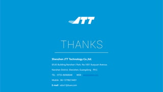 Shenzhen JTT Technology Co.,ltd.
6F,A5 Building,Nanshan i Park, No.1001 Xueyuan Avenue,
Nanshan District, Shenzhen, Guangdong P.R.C
TEL：0755-86968648 WEB：www.jttuav.com
Mobile : 86-13798214401
E-mail : sdos13jttuav.com
 