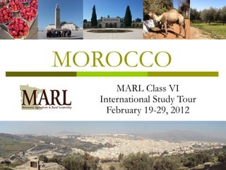 MOROCCO
      MARL Class VI
  International Study Tour
    February 19-29, 2012
 
