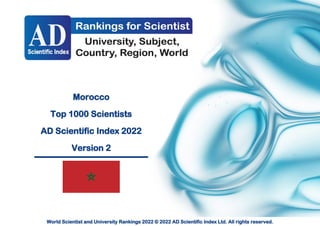 World Scientist and University Rankings 2022 © 2022 AD Scientific Index Ltd. All rights reserved.
Morocco
Top 1000 Scientists
AD Scientific Index 2022
Version 2
 