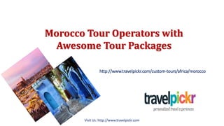 Morocco Tour Operators with
Awesome Tour Packages
http://www.travelpickr.com/custom-tours/africa/morocco
Visit Us: http://www.travelpickr.com
 