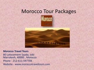 Morocco Tour Packages
Morocco Travel Tours
80 Lotissement Saada, Iziki
Marrakesh, 40000 , Morocco
Phone - 212-611-597704
Website - www.moroccotraveltours.com
 