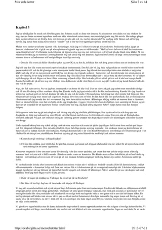 Kapitel 3
Jag har alltid gillat fin musik och försökte gärna låta Johanna ta del av detta mitt intresse. Så situationen som sådan var inte obekant för
mig, men nu fanns en annan ingrediens med som både stimulerade mina sinnen, men samtidigt gjorde mig lätt nervös. Hur många gånger
hade jag inte drömt om att få dela detta mitt intresse, på alla sätt och vis, med en närstående? Nu stod jag inför faktum och så blir jag
nervös. Jag kunde bara skaka på huvudet åt ”eländet” och le lite hur livet egentligen spelade spratt med oss.
Medan mina tankar sysselsatte sig med olika funderingar, röjde jag av i köket och satte på diskmaskinen. Småleende tänkte jag på en
kamrats visdomsord när vi gick runt på arbetsplatsen och gjorde upp om ett städkontrakt - ”Skall vi ha ett helvete så skall det åtminstone
vara ett rent helvete”. Fortfarande med ett leende på läpparna drog jag mig mot mitt sovrum och började plocka bland mina kläder. På min
näthinna försökte jag se mammas klänning framför mig och tänka mig min kreation. Jag hann inte komma så långt i mina funderingar innan
mamma kom ut ur badrummet och hastigt slängde in ett öga mot mig.
Den där lilla svarta du håller i handen tycker jag ser OK ut, ta den du, inflikade hon och drog genast vidare utan att invänta mitt svar.
Jag höll upp den lilla svarta mot min kropp och nickade instämmande. Den fick det bli. Jag hade nyligen köpt en vinröd bolero som borde
passa utmärkt till, och de där glansiga svarta strumporna borde likaså passa. Jag ödslade inte mer tid på detta utan skalade av mig mina
kläder och såg till att en morgonrock snabbt skylde min kropp. Jag trippade sedan ut i badrummet och kompletterade min sminkning så att
den blev lämplig för en tidig kvällskonsert som denna. Jag ville också vara förberedd på det vi tänkte hitta på efter konserten. Vi var säkert
rejält hungriga då och frågan var bara vilken restaurang vi borde välja. Hon brukade gilla att vi två gick ut och åt när hon kom på besök.
Kanske berodde det på att hon nog inte tillskrev mina kokkonster så där värst högt, även om jag själv tyckte att jag kunde hantera både det
ena och det andra.
Nåja, det fick tiden utvisa. Nu var jag bara intresserad av att hinna bli klar i tid. Utan att slarva så gick jag snabbt men metodiskt tillväga
och till min förvåning så blev resultatet riktigt bra. Kanske skulle jag ägna mindre tid åt det här med sminkning. Kanske blev jag överdrivet
kritisk när jag hade gott om tid och ändrade på både det ena och det andra. Ofta resulterade det att jag mer eller mindre fick börja om från
början och den tid jag strax innan haft så gott om brukade försvinna som en blixt. En lätt dusch från min parfymflaska fick avsluta sejouren
i badrummet och jag tassade åter in i sovrummet. Jag hann bara sticka ena benet i klänningen när jag märkte att mamma kom in i rummet.
Hon var nästan helt klar, men bad om hjälp att dra upp dragkedjan i ryggen. Givetvis fick hon den hjälpen, men samtidigt så förstod jag att
det varit ett svepskäl för att legitimera hennes vistelse inne hos mig. Jag hade aldrig någonsin behövt hjälpa henne med den detaljen
tidigare.
Helt ogenerat satte hon sig på min sängkant och iakttog mig när jag slutförde påklädningen. Hon ryckte också in och drog upp min
dragkedja, en hjälp jag tacksamt tog emot för det var ofta förenat med diverse ekvilibristiska övningar från min sida att få dragkedjan
tillsluten ända upp. Nu gick det istället en ilning av välbehag genom kroppen när dragkedjan varsamt slöt klänningens silkeslena tyg runt
min kropp.
Under tystnad iakttog hon mig också när jag valde ut mina smycken och ersatte de pärlor jag tidigare haft i mina öron med ett par längre
och fritt hängande örhängen. Hon nickade gillade åt ett par halvhöga pumps som jag stoppade i min skokasse innan jag kontrollerade att
handväskan var laddad med det nödvändigaste. Slutligen konstaterade vi att vi nu kunde betrakta oss som färdiga och tillsammans gick vi ut
i hallen för att sätta på oss ytterkläderna. Först när jag drog på mig mina läderstövlar med hög klack utbrast mamma
Klarar du att gå omkring i så höga klackar?
Vill inte låta stöddig, men hittills har det gått bra, svarade jag leende och trippade obehindrat iväg in i köket för att kontrollera att allt
var i ordning för att lämna lägenheten.
Konserten var precis så bra som man kunde förvänta sig. Alla fyra satser spelades, och under den mer lyriska tredje satsen sökte sig
mammas hand in i min och vi höll varandra i händerna under resten av konserten. Det kändes som en liten bekräftelse på att hon kände sig
bekväm i mitt sällskap och även som ett bevis på att hon önskade fortsätta umgänget med mig, hennes nya dotter. Åtminstone dotter på
deltid.
Vi var båda smått lyriska efter konserten och kände inte minsta tvekan när vi ställde oss bredvid varandra i kön till damtoaletterna. Istället
så kommenterade vi konserten livligt och flera runt om oss flöt in i diskussionen på ett otvunget och naturligt sätt. Likaledes höjde mamma
knappt ögonbrynet när jag bättrade på läppstiftet framför spegeln och rättade till klänningen. När vi sedan fått på oss våra kappor och stod
påklädda förde jag fram frågan vad vi skulle göra nu.
Du är väl sugen på middag nu. Vad säger du om att gå på La Brochette?
Det låter väl trevligt. Jag kan väl bara tacka och säga ja till förslaget.
Vi steg ut i novembermörkret och styrde stegen längs folktomma gator fram mot restaurangen. En dörrvakt hälsade oss välkommen och höll
artigt upp dörren in till den trånga garderoben. Ytterligare ett antal gäster trängdes redan där, men med god assistans av personalen blev vi
smidigt befriade från våra ytterkläder och visades till ett trevligt bord med uppsikt både ut mot gatan och in mot det halvöppna köket. Ett
trevligt dämpat sorl hördes runt om oss när vi gav oss i kast med att botanisera i den digra matsedeln. Jag angav tonen och föreslog att vi
skulle sikta på en trerätters, nu när vi ändå höll på och egentligen inte hade något annat för oss. Mamma misstyckte inte utan började genast
att välja ut sin entrérätt.
Vi gjorde oss ingen brådska utan lät denna kulinariska begivenhet få samma uppmärksamhet som vårt tidigare så trevliga kulturella dito. Vi
pratade mycket och länge, men diskuterade inte med ett ord mitt klädval och min nuvarande uppenbarelse. Ingen av oss kände för att ha det
Sida 7 av 44Mor och dotter
2013-07-31http://evabirgitta.se/morochdotter.html
 