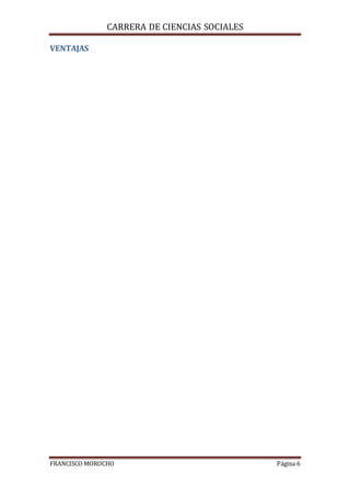 CARRERA DE CIENCIAS SOCIALES
FRANCISCO MOROCHO Página 6
VENTAJAS
 