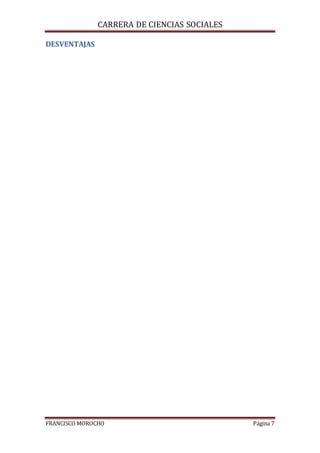CARRERA DE CIENCIAS SOCIALES
FRANCISCO MOROCHO Página 7
DESVENTAJAS
 