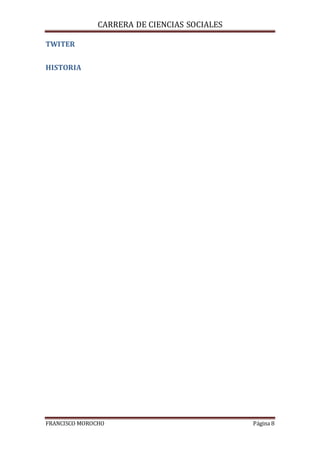 CARRERA DE CIENCIAS SOCIALES
FRANCISCO MOROCHO Página 8
TWITER
HISTORIA
 