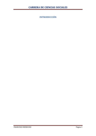 CARRERA DE CIENCIAS SOCIALES
FRANCISCO MOROCHO Página 1
INTRODUCCIÓN
 