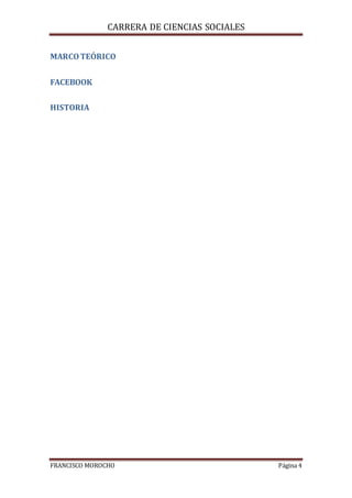 CARRERA DE CIENCIAS SOCIALES
FRANCISCO MOROCHO Página 4
MARCOTEÓRICO
FACEBOOK
HISTORIA
 