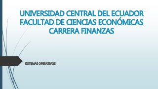 UNIVERSIDAD CENTRAL DEL ECUADOR
FACULTAD DE CIENCIAS ECONÓMICAS
CARRERA FINANZAS
SISTEMAS OPERATIVOS
 