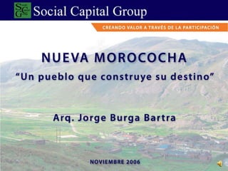 NUEVA MOROCOCHA Un pueblo que construye su destino Arq. Jorge Burga Bartra www.s-c-g.net 