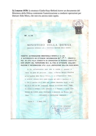 5) 2 marzo 1978: la struttura Gladio/Stay-Behind riceve un documento del
Ministero della Difesa contenente l'autorizzazione a condurre operazioni per
liberare Aldo Moro, che non era ancora stato rapito.
 