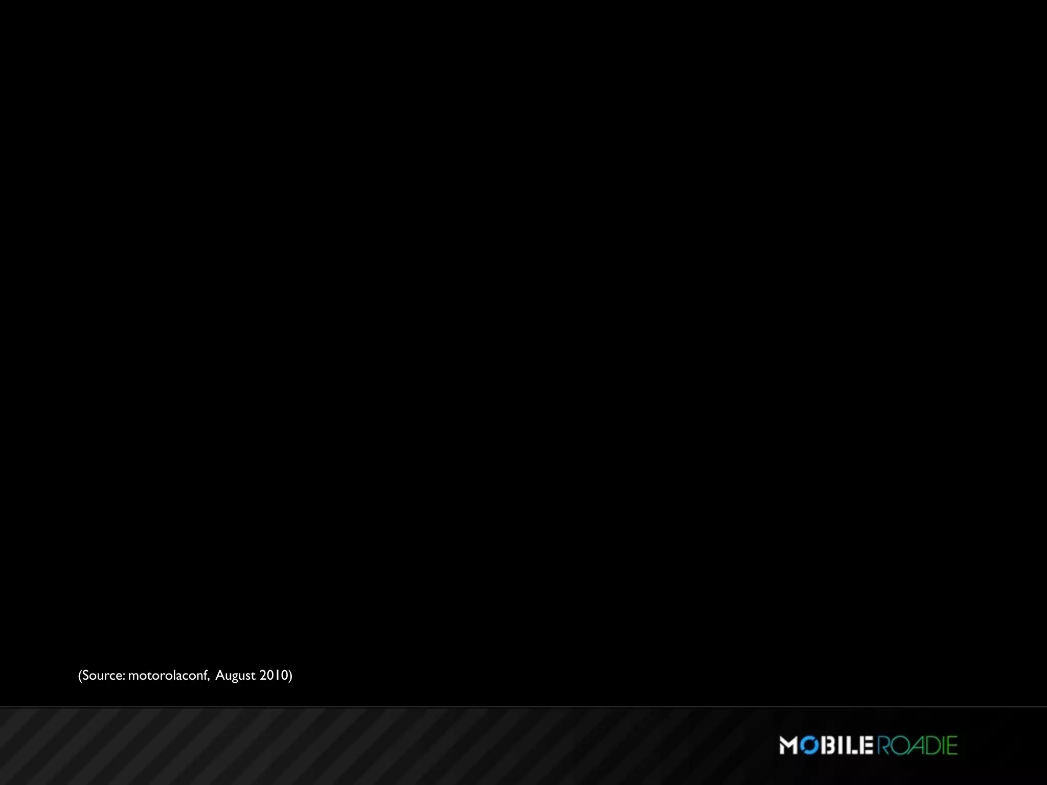 (Source: motorolaconf, August 2010)
 