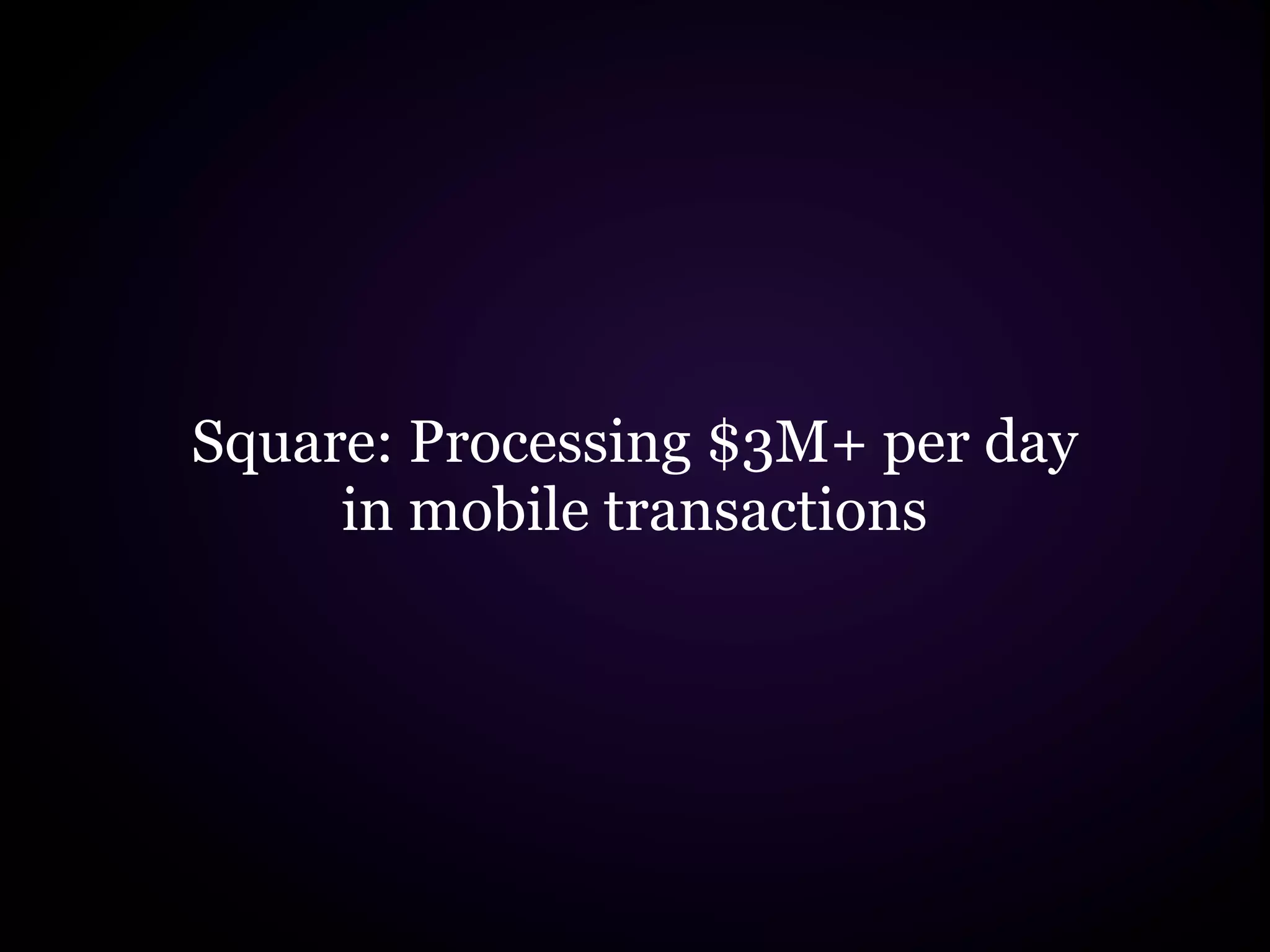 Square: Processing $3M+ per day
     in mobile transactions
 