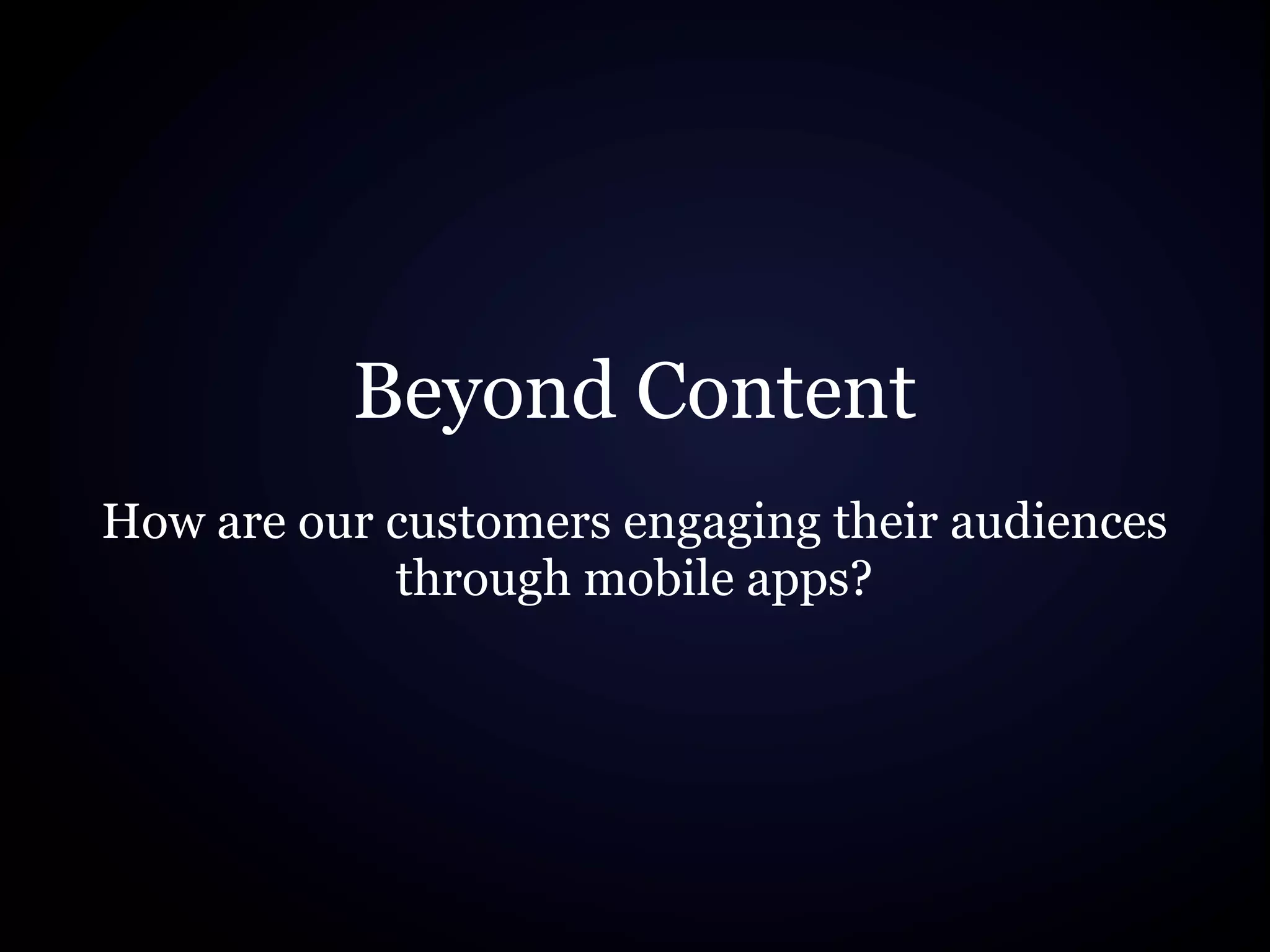 Beyond Content
How are our customers engaging their audiences
            through mobile apps?
 