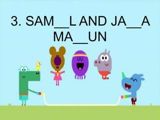 3. SAM__L AND JA__A
MA__UN
 