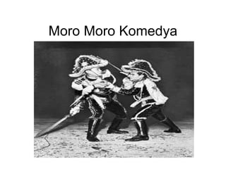 Moro Moro Komedya
 