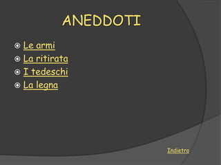 ANEDDOTI
 Le armi
 La ritirata
 I tedeschi
 La legna




                      Indietro
 