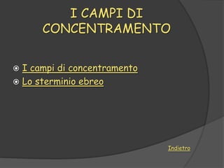 I CAMPI DI
      CONCENTRAMENTO

 I campi di concentramento
 Lo sterminio ebreo




                              Indietro
 