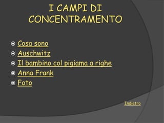 I CAMPI DI
     CONCENTRAMENTO

 Cosa sono
 Auschwitz
 Il bambino col pigiama a righe
 Anna Frank
 Foto


                                   Indietro
 