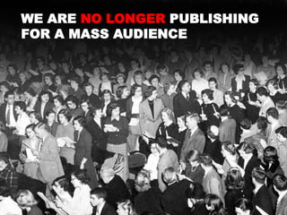 WE ARE NO LONGER PUBLISHING
FOR A MASS AUDIENCE
 