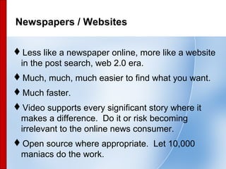 59
Newspapers / Websites
Less like a newspaper online, more like a website
in the post search, web 2.0 era.
Much, much, ...