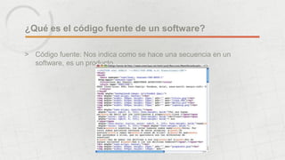 ¿Qué es el código fuente de un software?
> Código fuente: Nos indica como se hace una secuencia en un
software, es un producto.
 