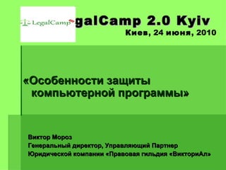 LegalCamp 2.0 Kyiv   Киев , 24  июня , 2010 ,[object Object],[object Object],[object Object],[object Object]