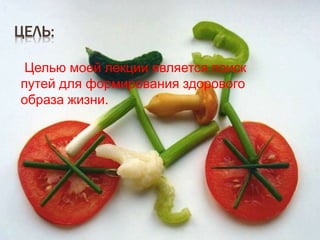 ЦЕЛЬ:
Целью моей лекции является поиск
путей для формирования здорового
образа жизни.
 