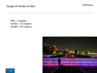 Google VS Yandex VS Mail
34
SEOPickup
Mail - 1 неделя ,
Yandex – 2-3 недели,
Google – 2-4 недели.
 