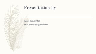 Presentation by
Manas Kumar Patel
email.-manasicar@gmail.com
 