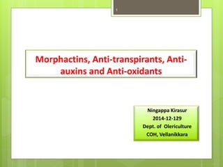 Morphactins, Anti-transpirants, Anti-
auxins and Anti-oxidants
Ningappa Kirasur
2014-12-129
Dept. of Olericulture
COH, Vellanikkara
1
 