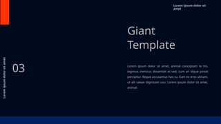 Lorem
ipsum
dolor
sit
amet
Lorem ipsum dolor sit amet, animal conceptam te his,
legimus inimicus dissentiet at sed, cum an idque possit
percipitur. Reque accusamus has cu. Eam ex eros utinam,
ut alii saepe dignissim usu. Lorem ipsum dolor sit amet,
animal
Giant
Template
Lorem ipsum dolor sit
amet
03
 