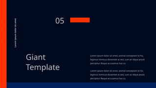Lorem ipsum dolor sit amet, animal conceptam te his,
legimus inimicus dissentiet at sed, cum an idque possit
percipitur. Reque accusamus has cu.
Lorem ipsum dolor sit amet, animal conceptam te his,
legimus inimicus dissentiet at sed, cum an idque possit
percipitur. Reque accusamus has cu.
Lorem
ipsum
dolor
sit
amet
05
Giant
Template
 