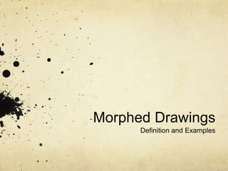 Morphed Drawings
Definition and Examples
 