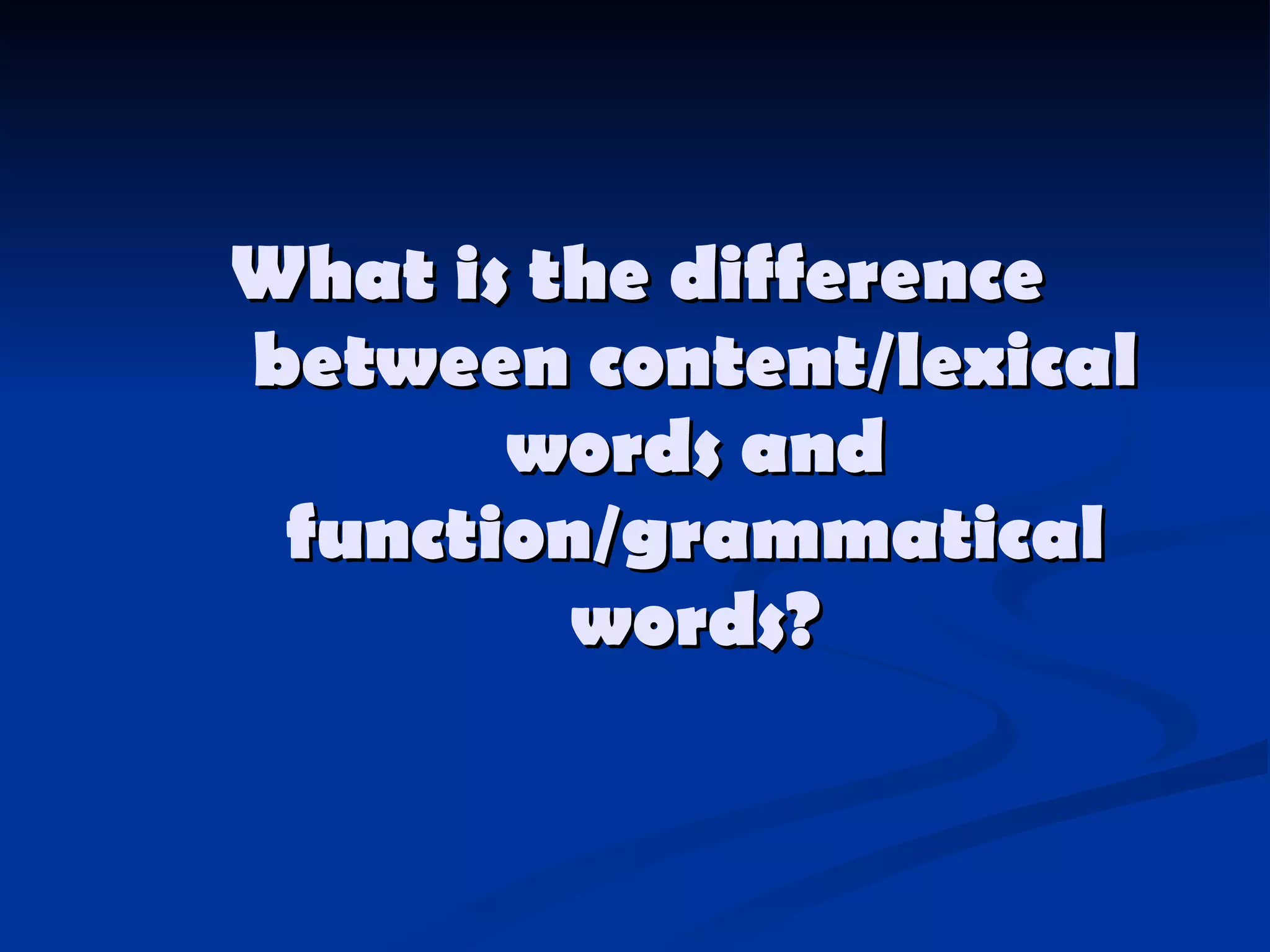What is the difference between content/lexical words and function/grammatical words? 