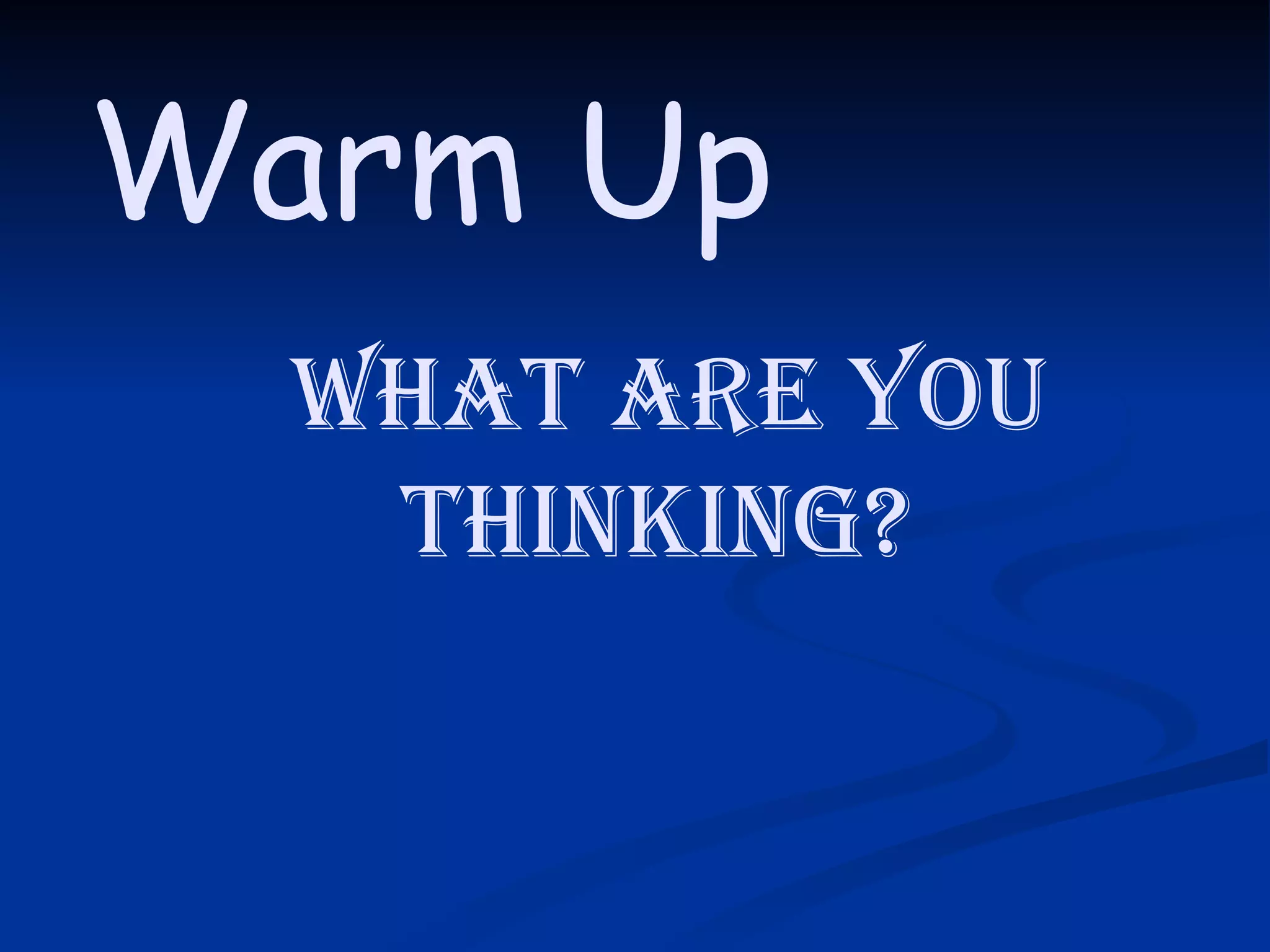 What are you thinking? Warm Up 