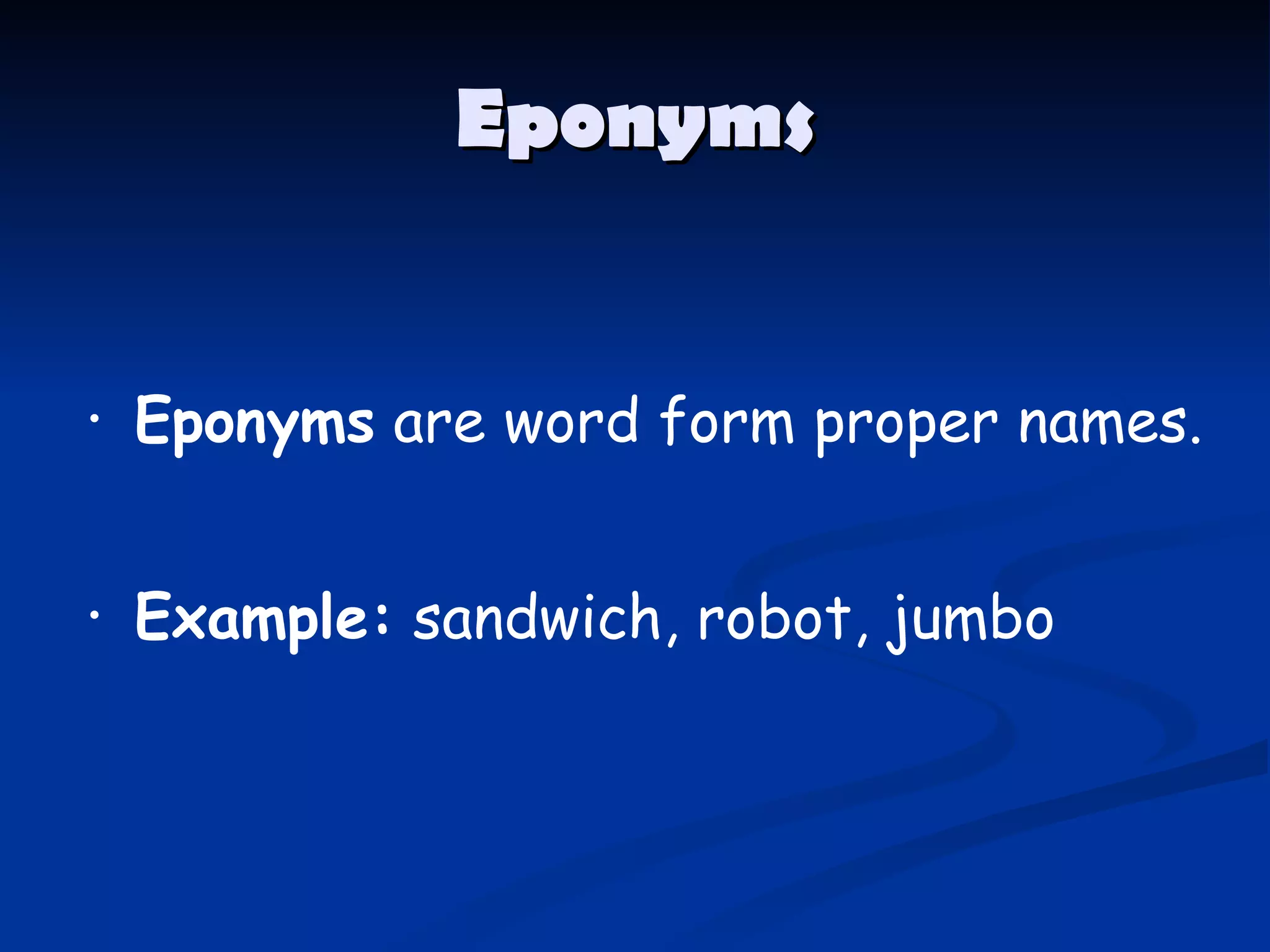 Eponyms  are word   form proper names. Example:  sandwich, robot, jumbo Eponyms 