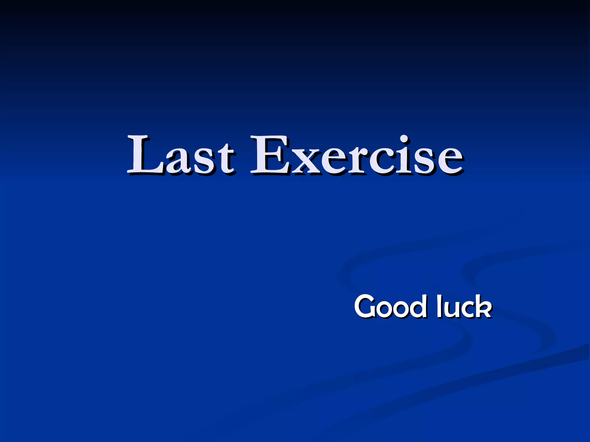 Last Exercise Good luck 