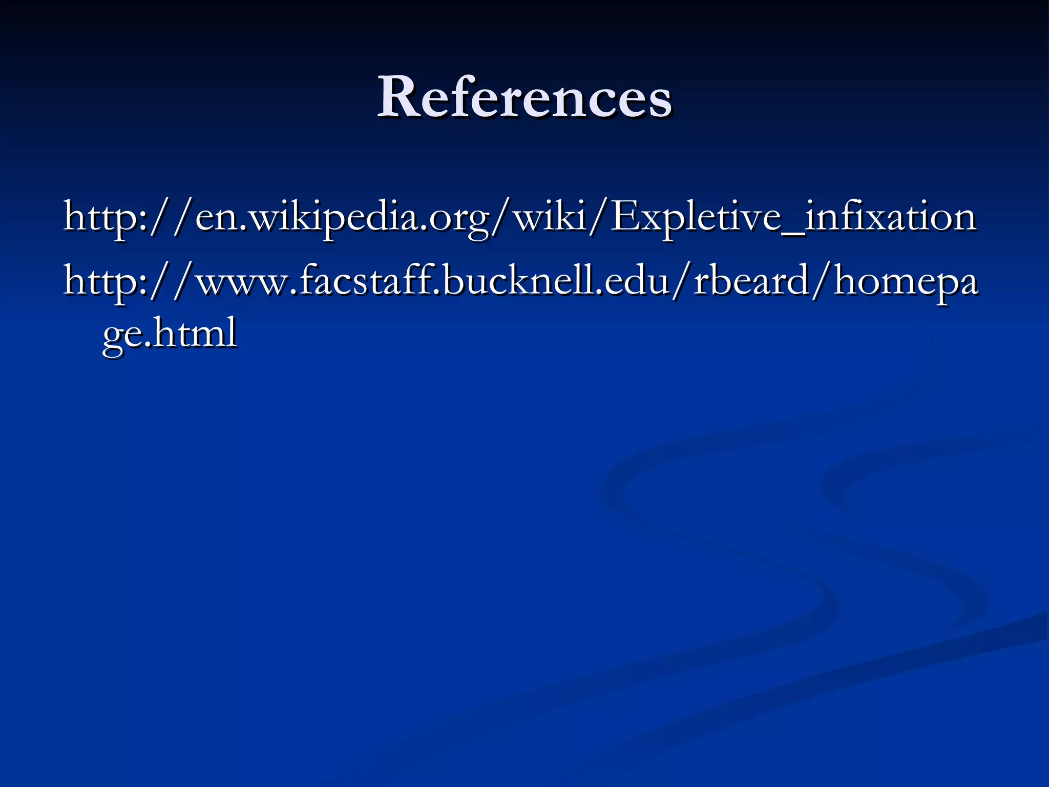 References http://en.wikipedia.org/wiki/Expletive_infixation http://www.facstaff.bucknell.edu/rbeard/homepage.html 