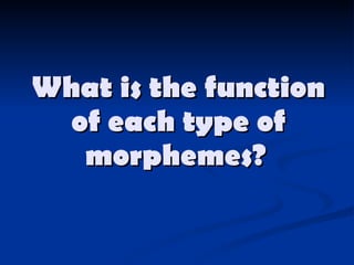 What is the function of each type of morphemes?   