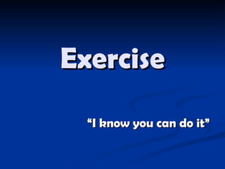 Exercise “ I know you can do it” 
