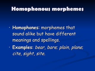 Homophonous morphemes ,[object Object],[object Object]