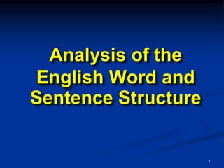 Analysis of the
English Word and
Sentence Structure
1
 