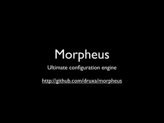 Morpheus
  Ultimate conﬁguration engine

http://github.com/druxa/morpheus
 